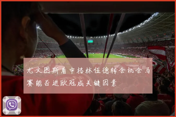 尤文图斯看中格林伍德转会机会马赛能否进欧冠成关键因素