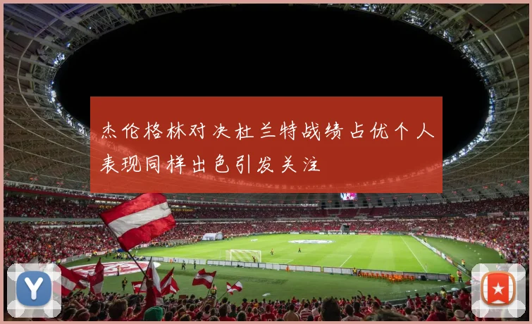杰伦格林对决杜兰特战绩占优个人表现同样出色引发关注