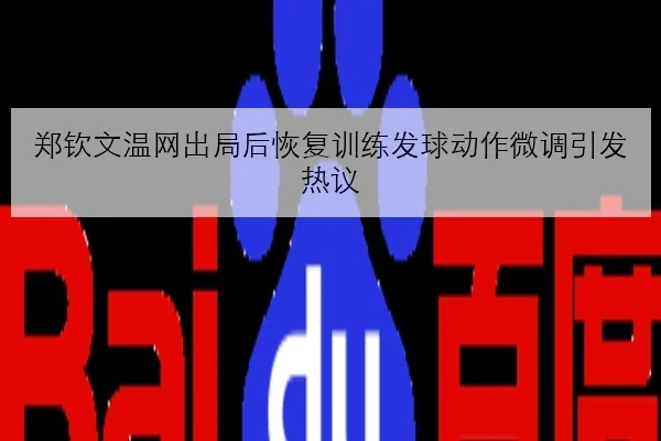 郑钦文温网出局后恢复训练发球动作微调引发热议